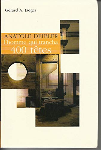 ANATOLE DEIBLER, L'HOMME QUI TRANCHA 400 TETES