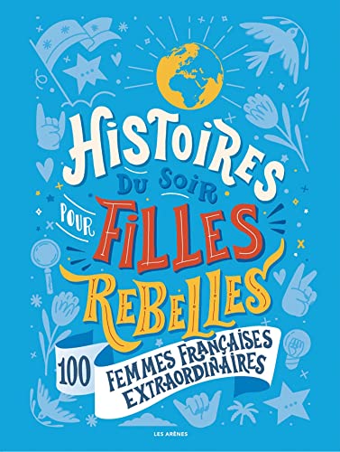 HISTOIRES DU SOIR POUR FILLES REBELLES. 100 FEMMES FRANÇAISES EXTRAORDINAIRES