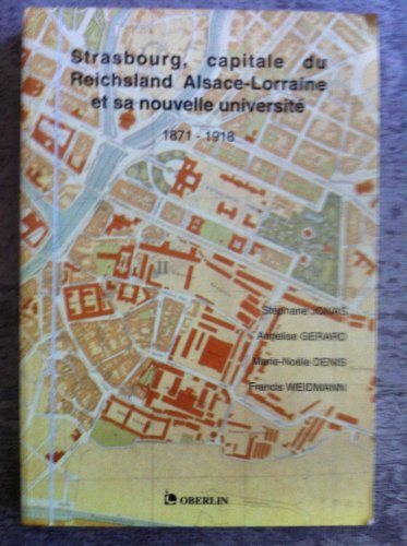 STRASBOURG, CAPITALE DU REICHSLAND ALSACE-LORRAINE ET SA NOUVELLE UNIVERSITE 1871-1918